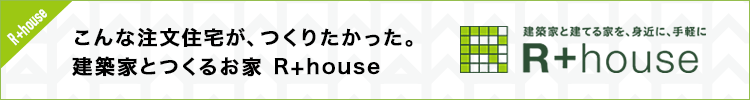こんな注文住宅が、つくりたかった。建築家とつくるお家　R + house